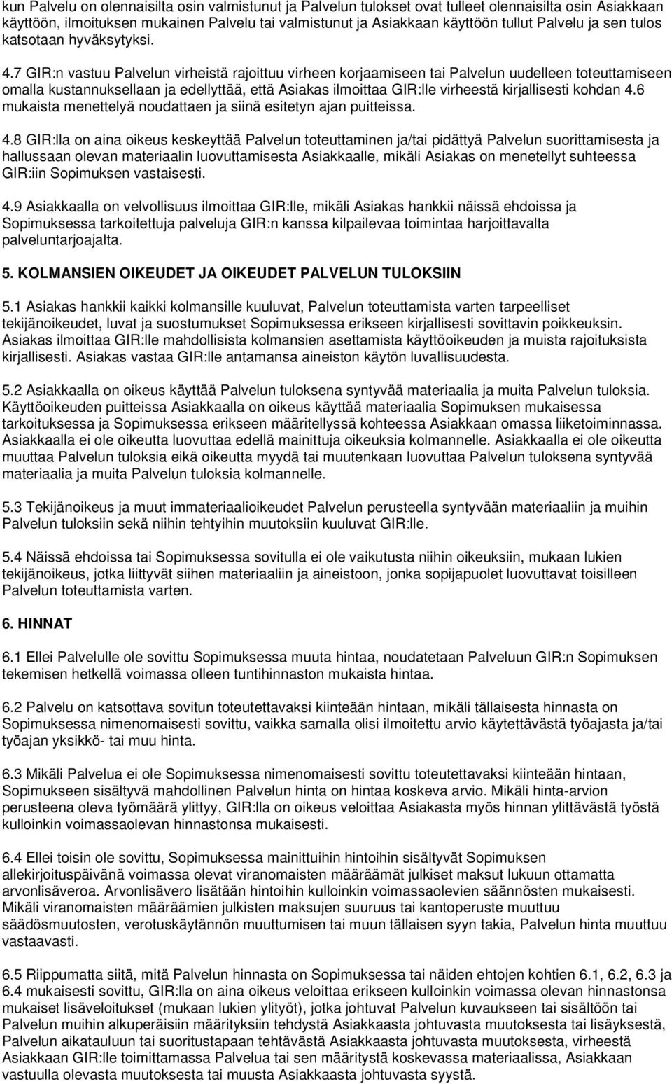 7 GIR:n vastuu Palvelun virheistä rajoittuu virheen korjaamiseen tai Palvelun uudelleen toteuttamiseen omalla kustannuksellaan ja edellyttää, että Asiakas ilmoittaa GIR:lle virheestä kirjallisesti