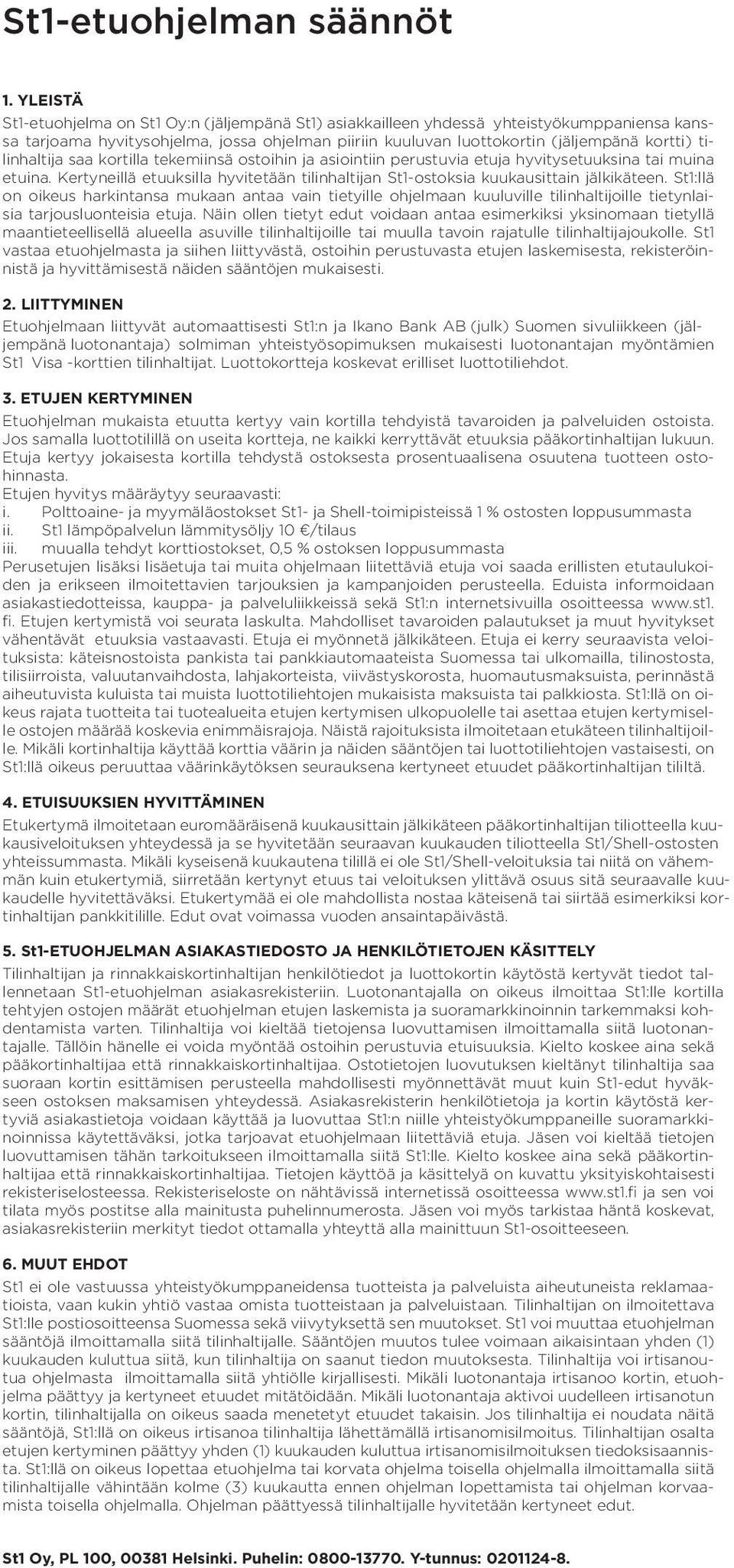 tilinhaltija saa kortilla tekemiinsä ostoihin ja asiointiin perustuvia etuja hyvitysetuuksina tai muina etuina. Kertyneillä etuuksilla hyvitetään tilinhaltijan St1-ostoksia kuukausittain jälkikäteen.