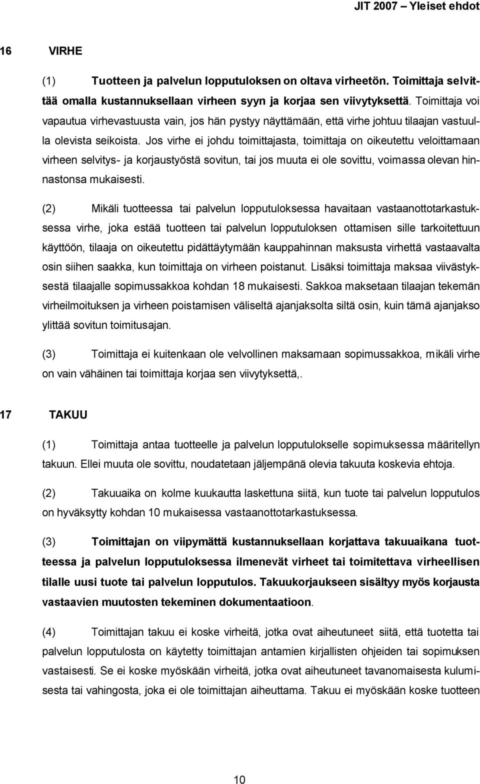 Jos virhe ei johdu toimittajasta, toimittaja on oikeutettu veloittamaan virheen selvitys- ja korjaustyöstä sovitun, tai jos muuta ei ole sovittu, voimassa olevan hinnastonsa mukaisesti.