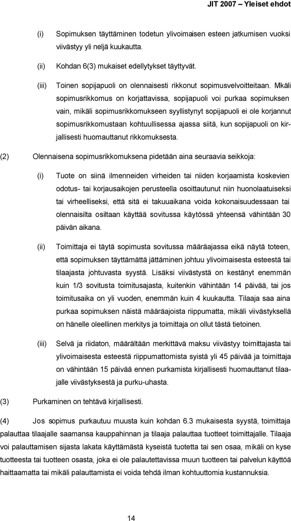 Mikäli sopimusrikkomus on korjattavissa, sopijapuoli voi purkaa sopimuksen vain, mikäli sopimusrikkomukseen syyllistynyt sopijapuoli ei ole korjannut sopimusrikkomustaan kohtuullisessa ajassa siitä,