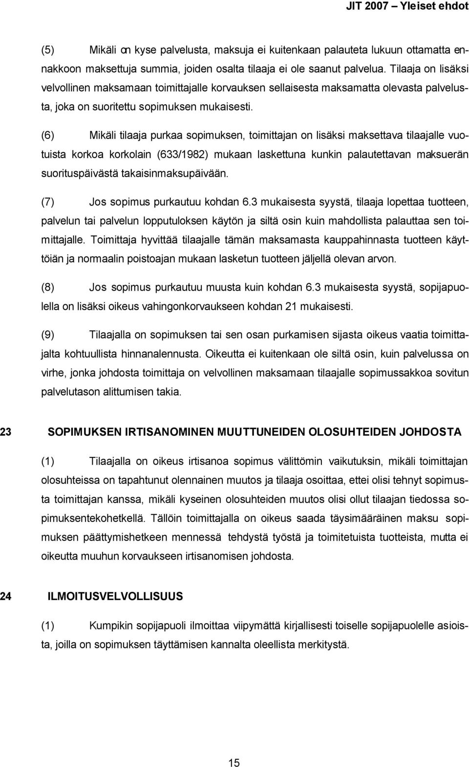 (6) Mikäli tilaaja purkaa sopimuksen, toimittajan on lisäksi maksettava tilaajalle vuotuista korkoa korkolain (633/1982) mukaan laskettuna kunkin palautettavan maksuerän suorituspäivästä