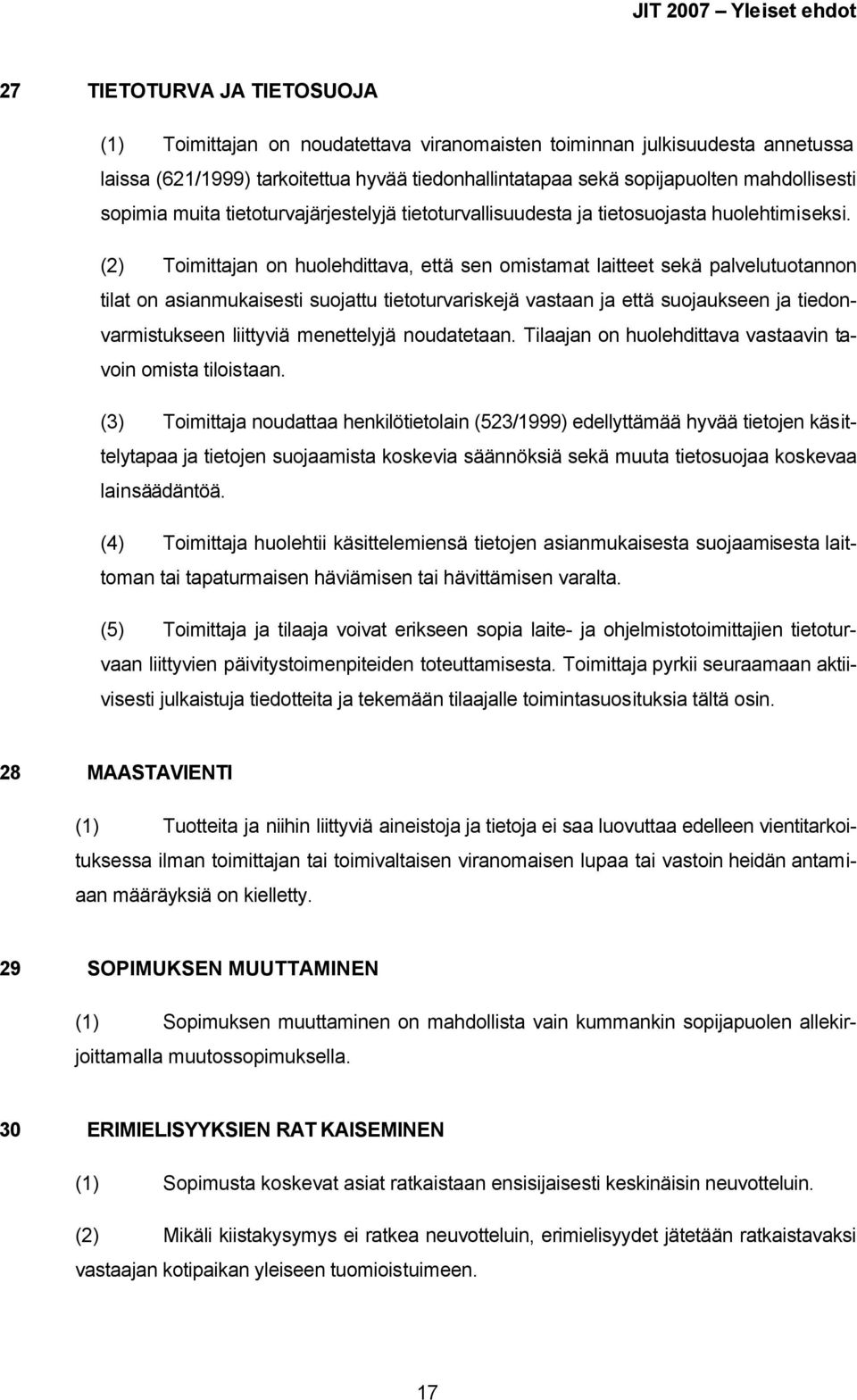 (2) Toimittajan on huolehdittava, että sen omistamat laitteet sekä palvelutuotannon tilat on asianmukaisesti suojattu tietoturvariskejä vastaan ja että suojaukseen ja tiedonvarmistukseen liittyviä