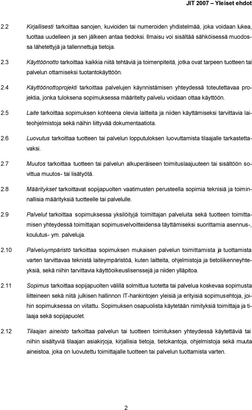 3 Käyttöönotto tarkoittaa kaikkia niitä tehtäviä ja toimenpiteitä, jotka ovat tarpeen tuotteen tai palvelun ottamiseksi tuotantokäyttöön. 2.