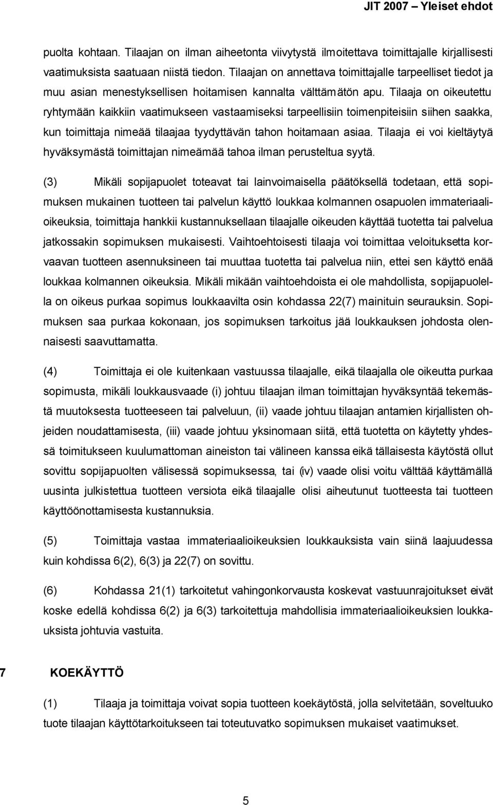 Tilaaja on oikeutettu ryhtymään kaikkiin vaatimukseen vastaamiseksi tarpeellisiin toimenpiteisiin siihen saakka, kun toimittaja nimeää tilaajaa tyydyttävän tahon hoitamaan asiaa.