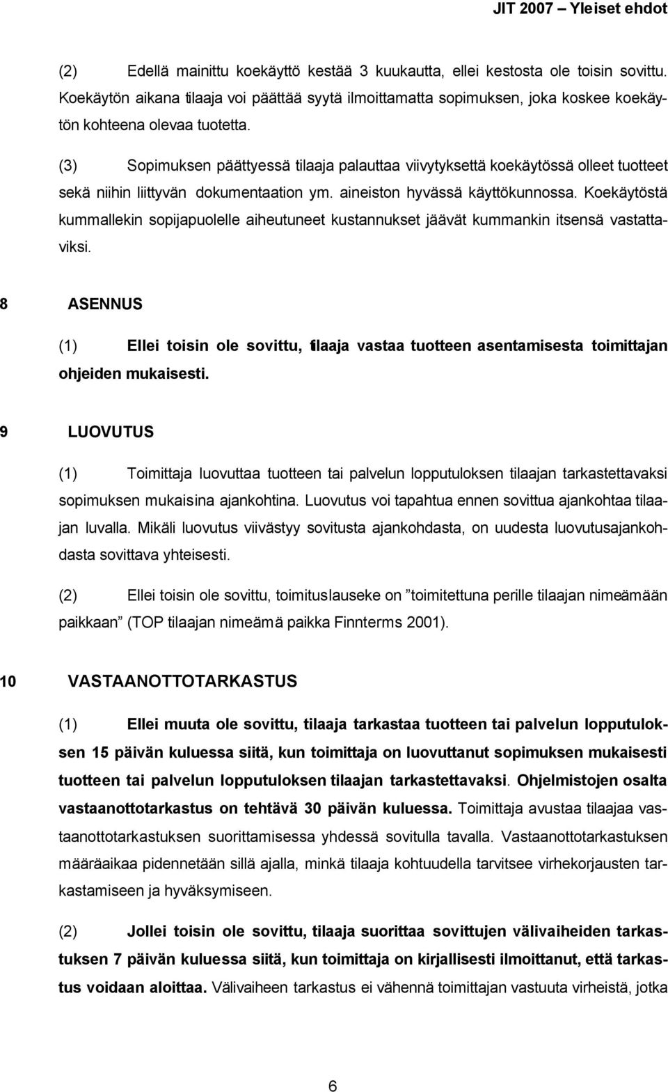 (3) Sopimuksen päättyessä tilaaja palauttaa viivytyksettä koekäytössä olleet tuotteet sekä niihin liittyvän dokumentaation ym. aineiston hyvässä käyttökunnossa.