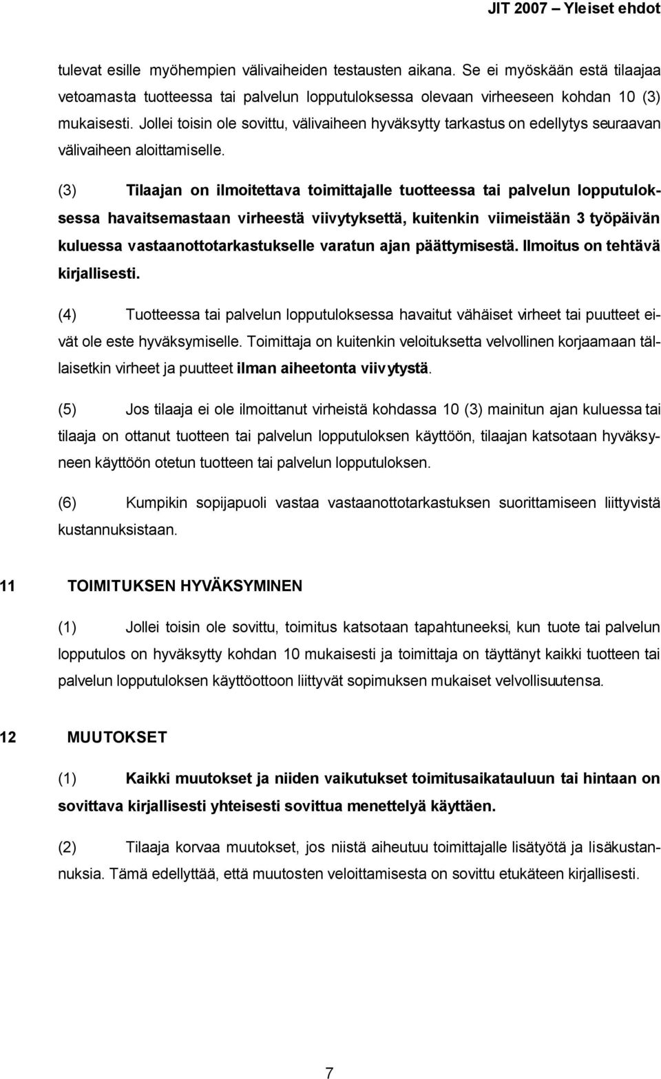 (3) Tilaajan on ilmoitettava toimittajalle tuotteessa tai palvelun lopputuloksessa havaitsemastaan virheestä viivytyksettä, kuitenkin viimeistään 3 työpäivän kuluessa vastaanottotarkastukselle