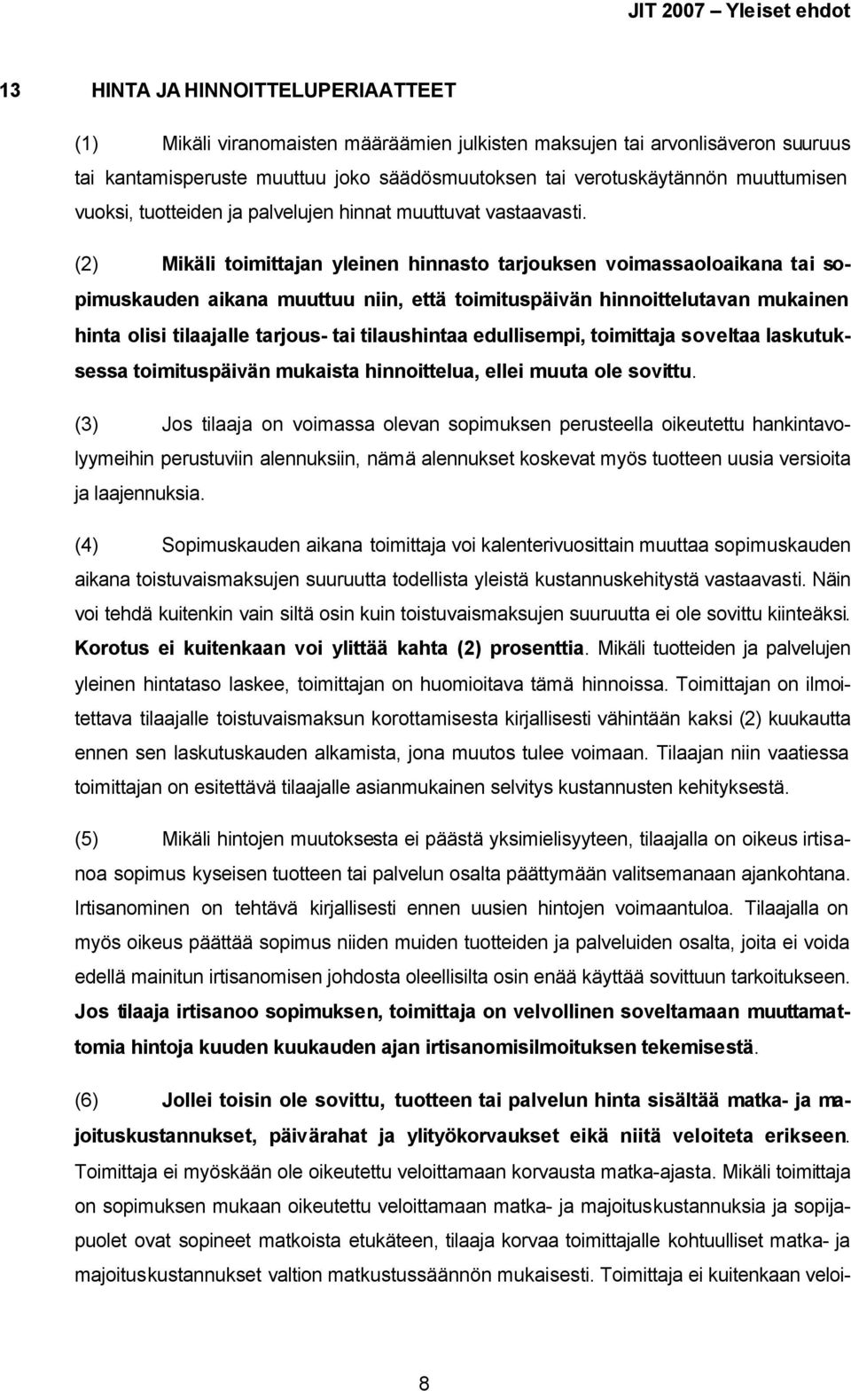 (2) Mikäli toimittajan yleinen hinnasto tarjouksen voimassaoloaikana tai sopimuskauden aikana muuttuu niin, että toimituspäivän hinnoittelutavan mukainen hinta olisi tilaajalle tarjous- tai