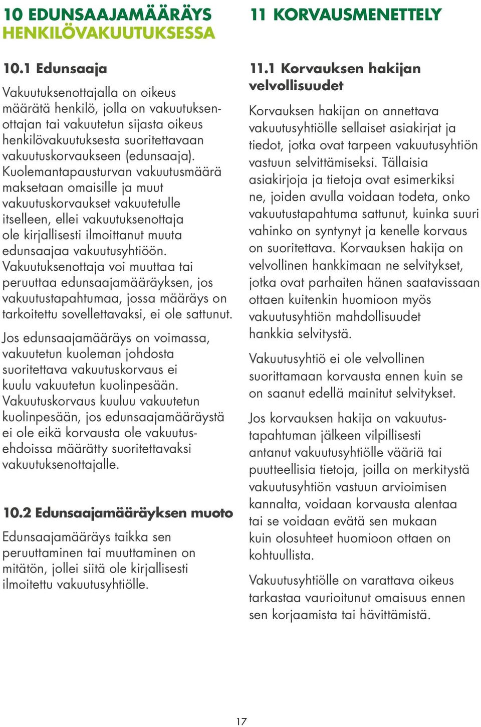 Kuolemantapausturvan vakuutusmäärä maksetaan omaisille ja muut vakuutuskorvaukset vakuutetulle itselleen, ellei vakuutuksenottaja ole kirjallisesti ilmoittanut muuta edunsaajaa vakuutusyhtiöön.