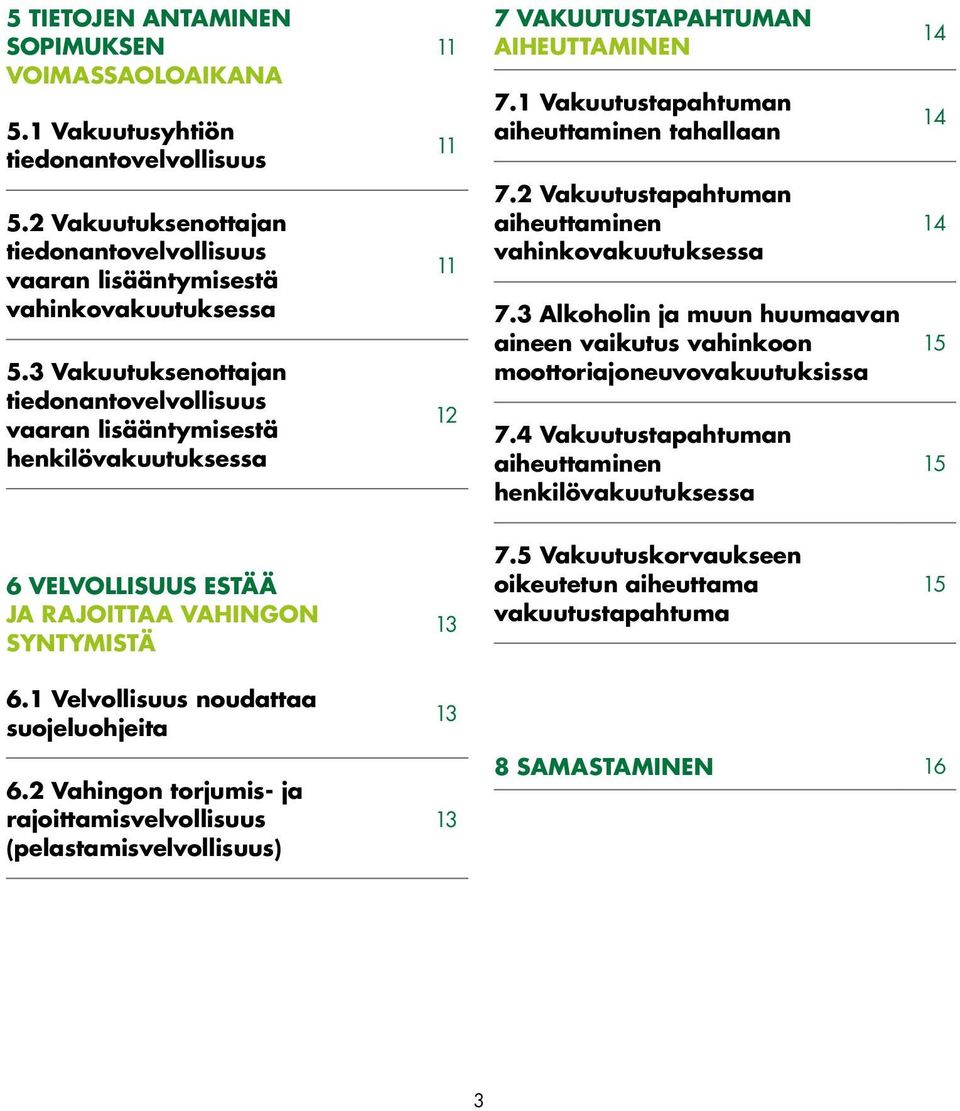 2 Vakuutustapahtuman aiheuttaminen vahinkovakuutuksessa 7.3 Alkoholin ja muun huumaavan aineen vaikutus vahinkoon moottoriajoneuvovakuutuksissa 7.