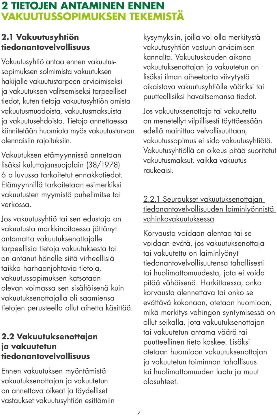 kuten tietoja vakuutusyhtiön omista vakuutusmuodoista, vakuutusmaksuista ja vakuutusehdoista. Tietoja annettaessa kiinnitetään huomiota myös vakuutusturvan olennaisiin rajoituksiin.