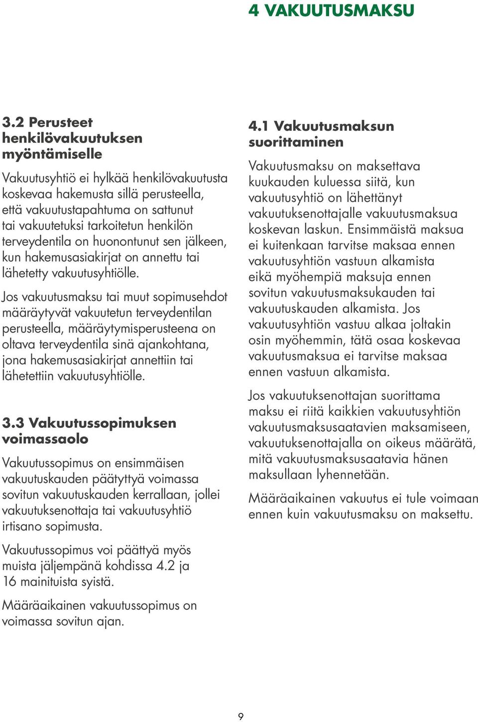 terveydentila on huonontunut sen jälkeen, kun hakemusasiakirjat on annettu tai lähetetty vakuutusyhtiölle.