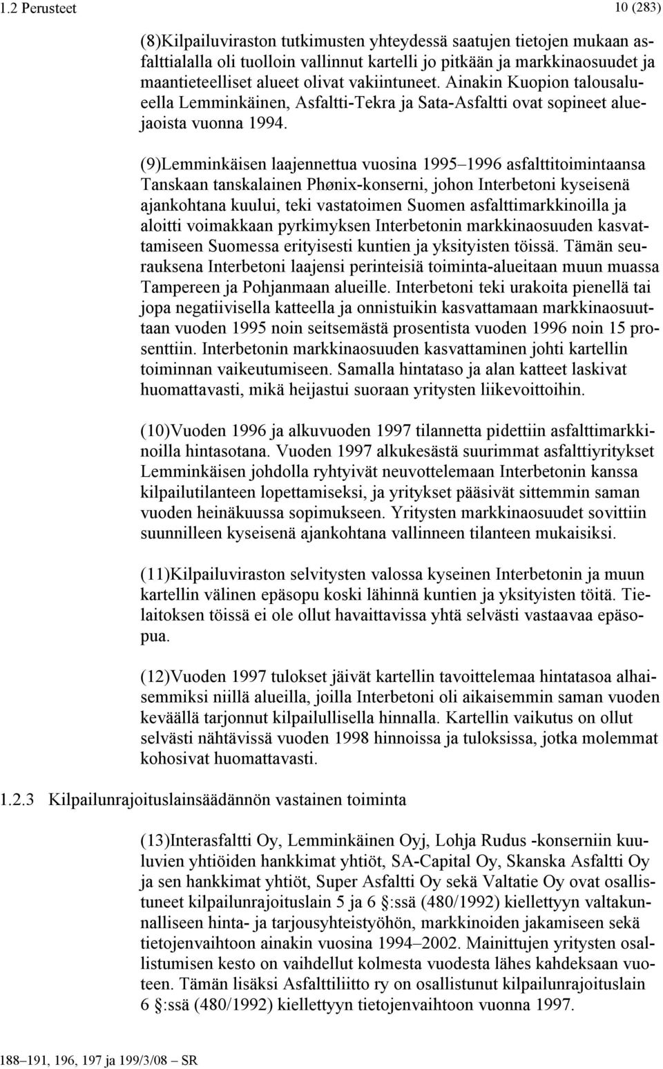 (9)Lemminkäisen laajennettua vuosina 1995 1996 asfalttitoimintaansa Tanskaan tanskalainen Phønix-konserni, johon Interbetoni kyseisenä ajankohtana kuului, teki vastatoimen Suomen asfalttimarkkinoilla