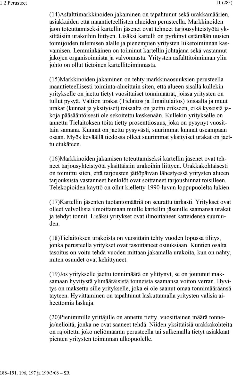 Lisäksi kartelli on pyrkinyt estämään uusien toimijoiden tulemisen alalle ja pienempien yritysten liiketoiminnan kasvamisen.