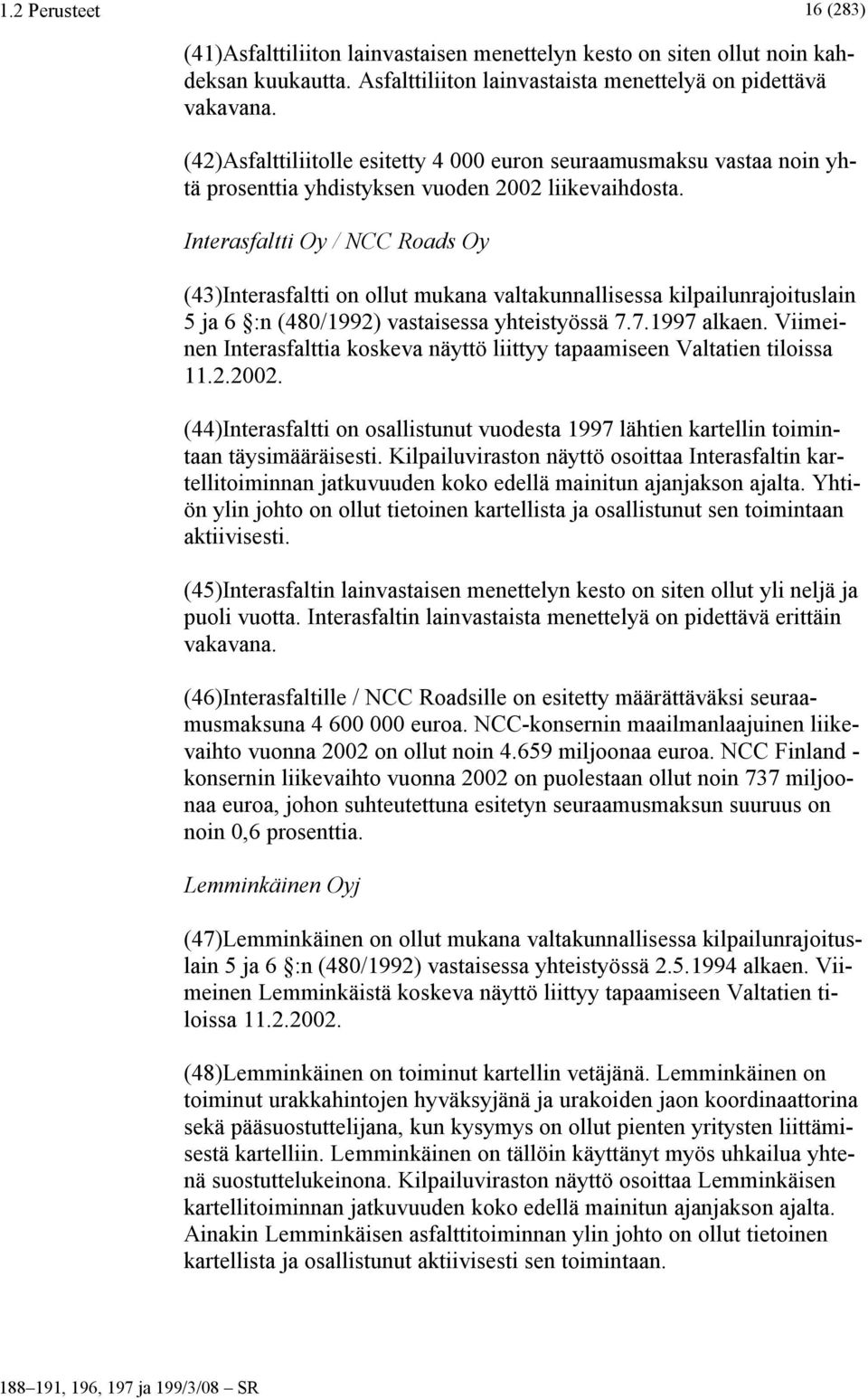 Interasfaltti Oy / NCC Roads Oy (43)Interasfaltti on ollut mukana valtakunnallisessa kilpailunrajoituslain 5 ja 6 :n (480/1992) vastaisessa yhteistyössä 7.7.1997 alkaen.