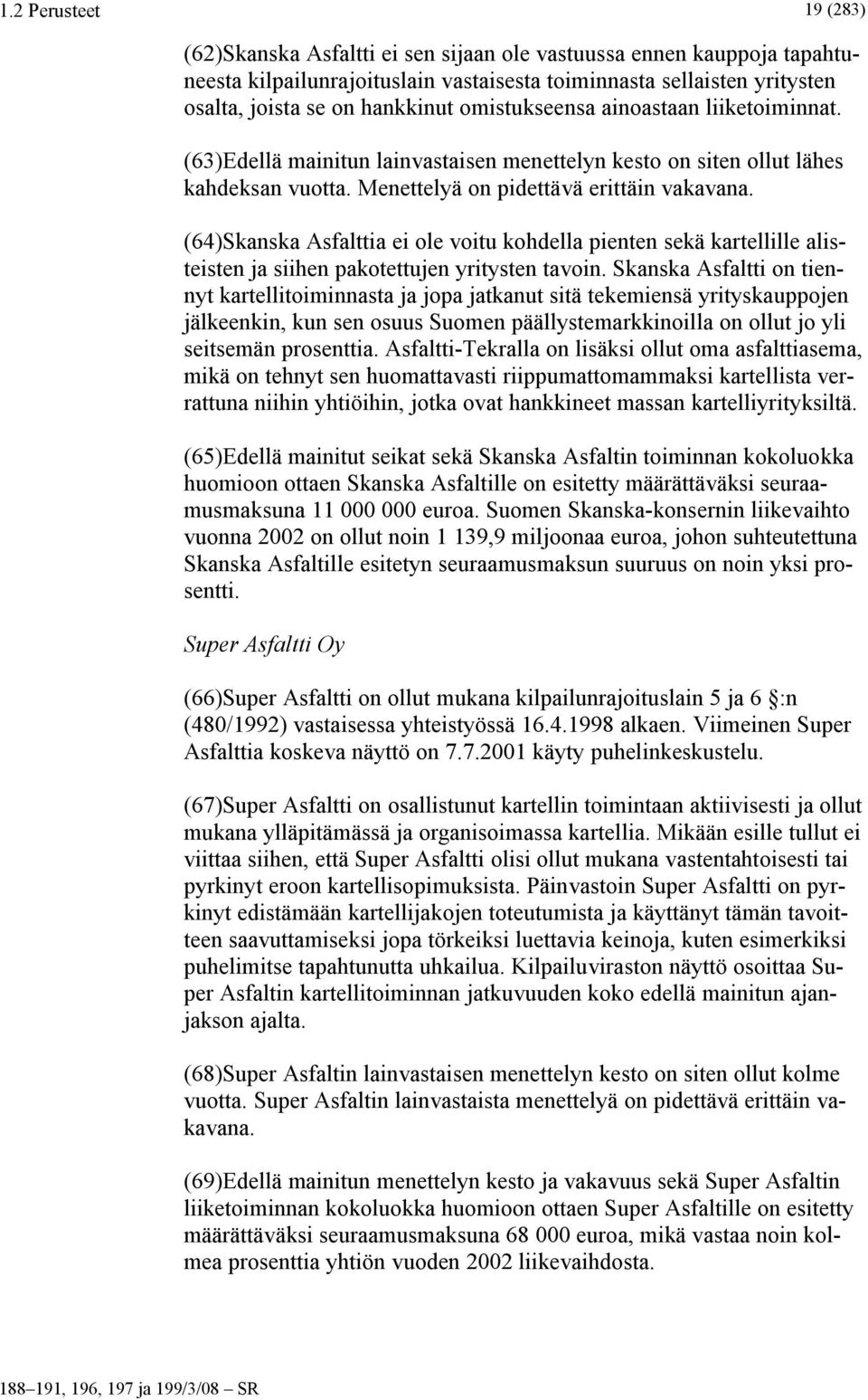 (64)Skanska Asfalttia ei ole voitu kohdella pienten sekä kartellille alisteisten ja siihen pakotettujen yritysten tavoin.