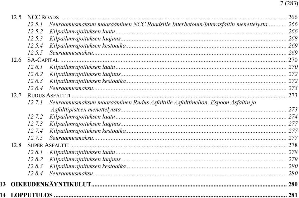 .. 272 12.6.4 Seuraamusmaksu... 273 12.7 RUDUS ASFALTTI... 273 12.7.1 Seuraamusmaksun määrääminen Rudus Asfaltille Asfalttineliön, Espoon Asfaltin ja Asfalttipisteen menettelyistä... 273 12.7.2 Kilpailunrajoituksen laatu.