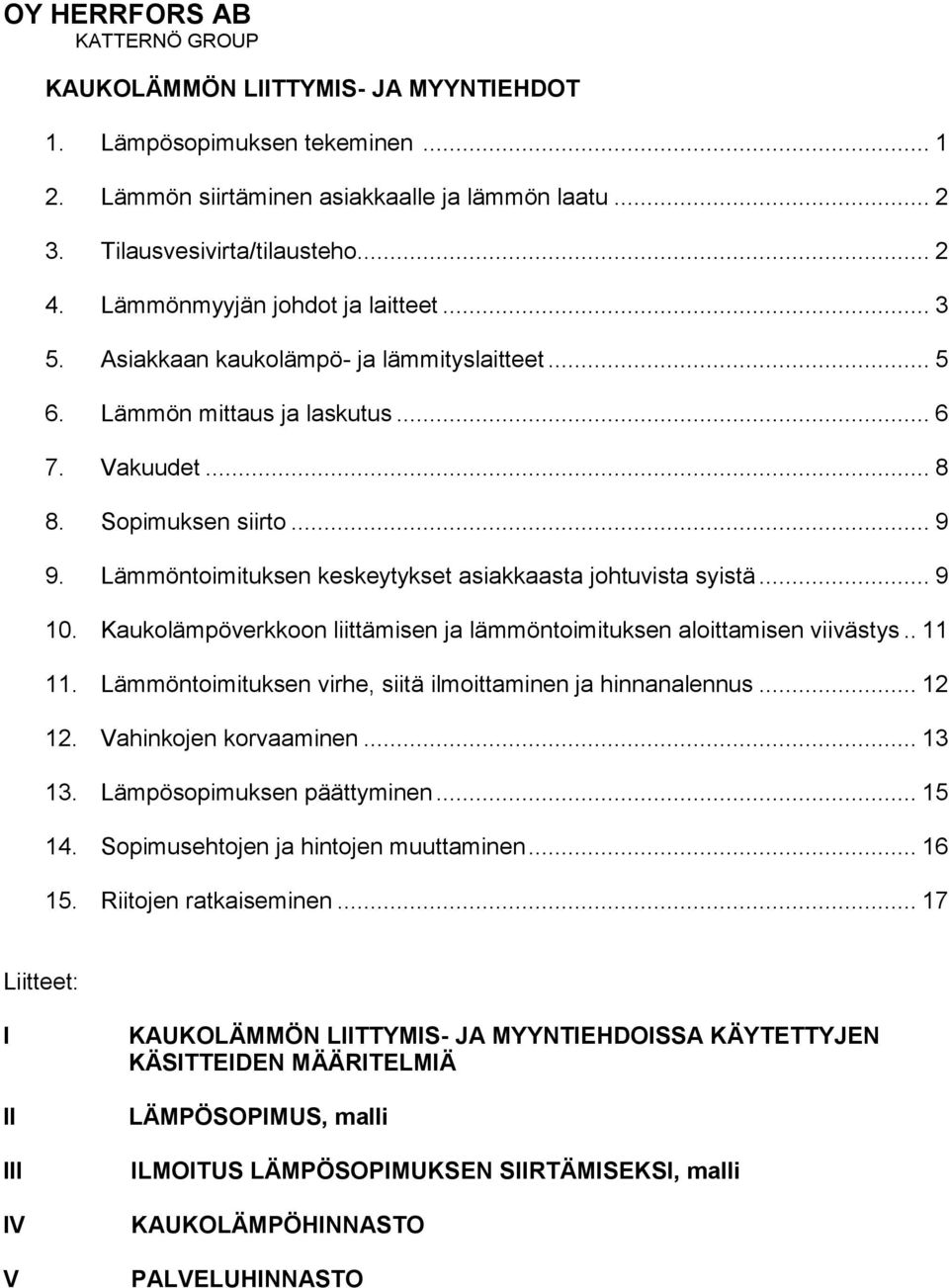 Lämmöntoimituksen keskeytykset asiakkaasta johtuvista syistä... 9 10. Kaukolämpöverkkoon liittämisen ja lämmöntoimituksen aloittamisen viivästys.. 11 11.