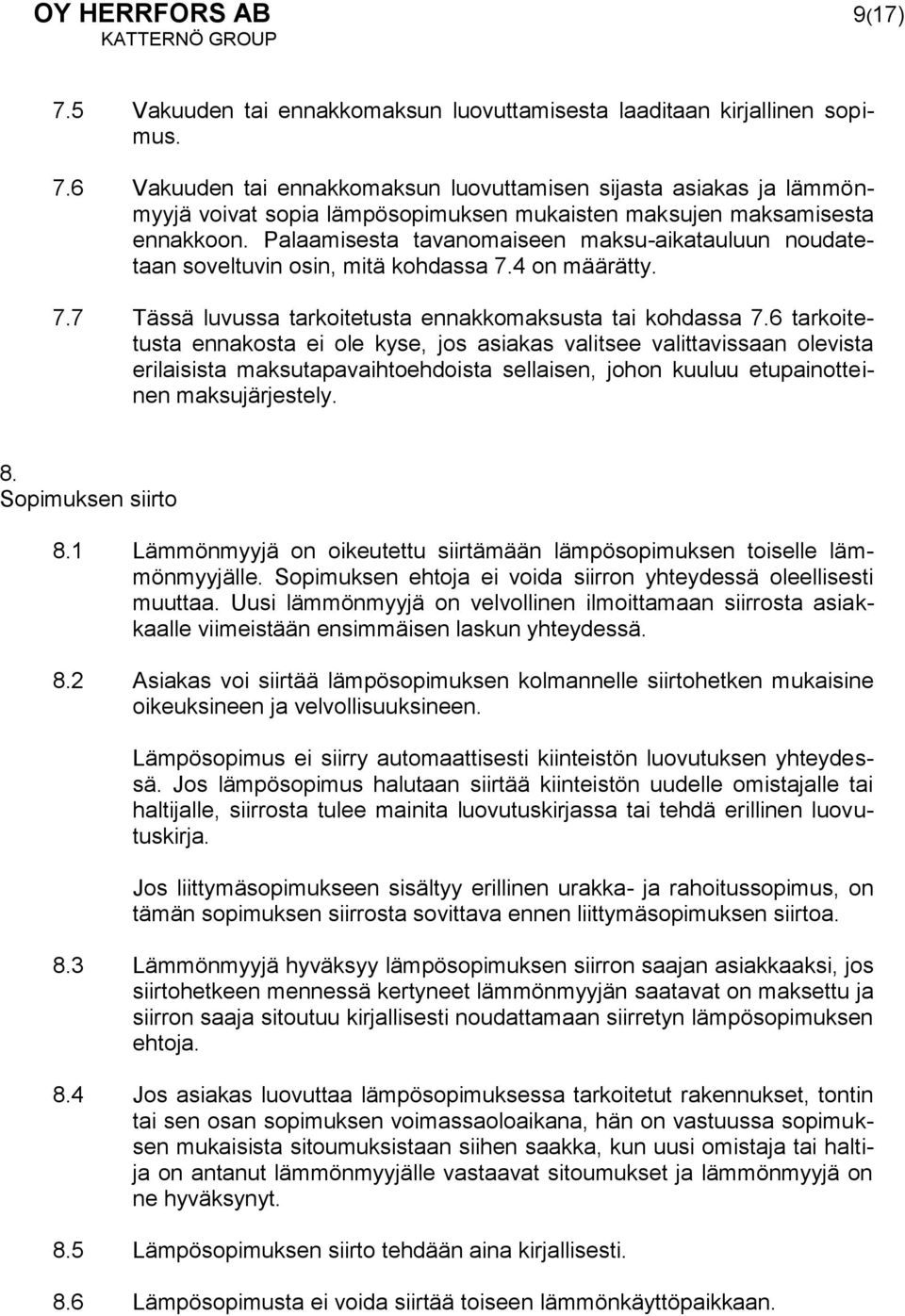6 tarkoitetusta ennakosta ei ole kyse, jos asiakas valitsee valittavissaan olevista erilaisista maksutapavaihtoehdoista sellaisen, johon kuuluu etupainotteinen maksujärjestely. 8. Sopimuksen siirto 8.