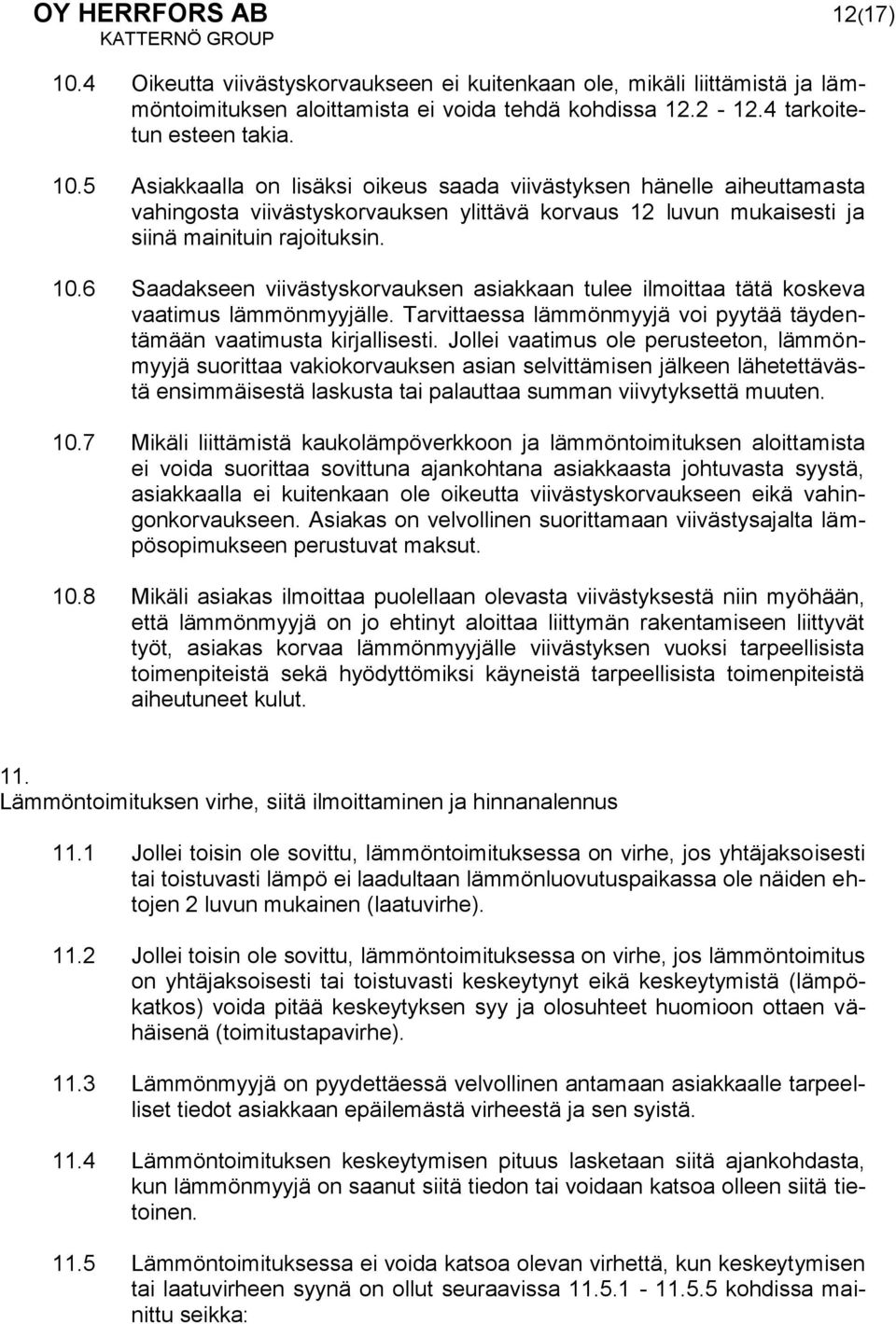 Jollei vaatimus ole perusteeton, lämmönmyyjä suorittaa vakiokorvauksen asian selvittämisen jälkeen lähetettävästä ensimmäisestä laskusta tai palauttaa summan viivytyksettä muuten. 10.