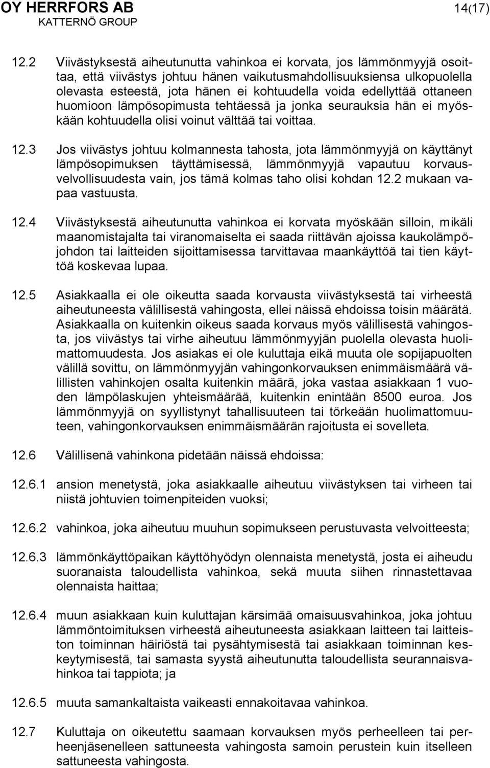 edellyttää ottaneen huomioon lämpösopimusta tehtäessä ja jonka seurauksia hän ei myöskään kohtuudella olisi voinut välttää tai voittaa. 12.
