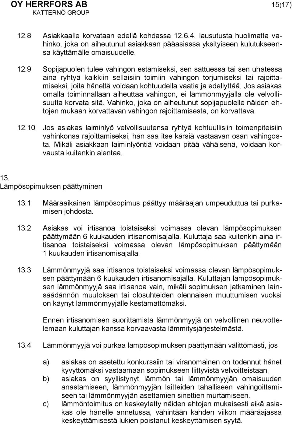 6.4. lausutusta huolimatta vahinko, joka on aiheutunut asiakkaan pääasiassa yksityiseen kulutukseensa käyttämälle omaisuudelle. 12.