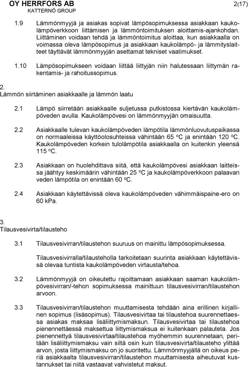 1.10 Lämpösopimukseen voidaan liittää liittyjän niin halutessaan liittymän rakentamis- ja rahoitussopimus. 2. Lämmön siirtäminen asiakkaalle ja lämmön laatu 2.