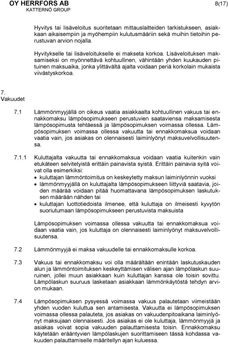 Lisäveloituksen maksamiseksi on myönnettävä kohtuullinen, vähintään yhden kuukauden pituinen maksuaika, jonka ylittävältä ajalta voidaan periä korkolain mukaista viivästyskorkoa. 7. Vakuudet 7.