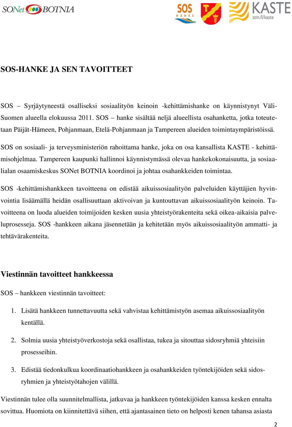 SOS on sosiaali- ja terveysministeriön rahoittama hanke, joka on osa kansallista KASTE - kehittämisohjelmaa.