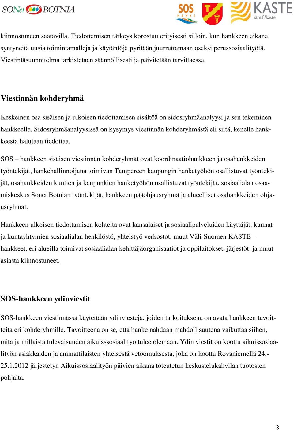 Viestinnän kohderyhmä Keskeinen osa sisäisen ja ulkoisen tiedottamisen sisältöä on sidosryhmäanalyysi ja sen tekeminen hankkeelle.