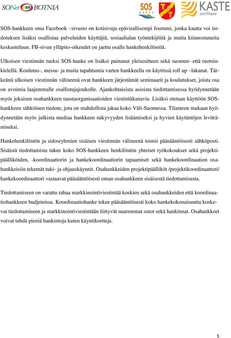 Koulutus-, messu- ja muita tapahtumia varten hankkeella on käytössä roll up lakanat.