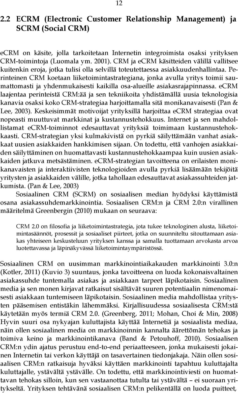 Perinteinen CRM koetaan liiketoimintastrategiana, jonka avulla yritys toimii saumattomasti ja yhdenmukaisesti kaikilla osa-alueille asiakasrajapinnassa.