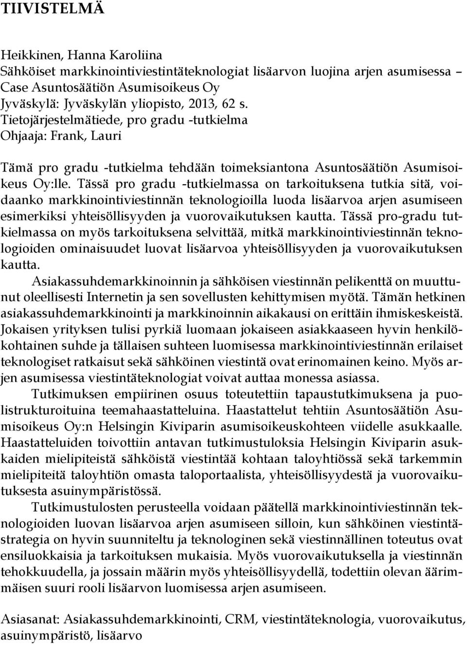 Tässä pro gradu -tutkielmassa on tarkoituksena tutkia sitä, voidaanko markkinointiviestinnän teknologioilla luoda lisäarvoa arjen asumiseen esimerkiksi yhteisöllisyyden ja vuorovaikutuksen kautta.