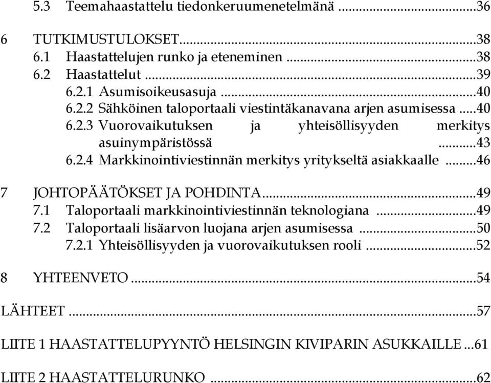 .. 43 6.2.4 Markkinointiviestinnän merkitys yritykseltä asiakkaalle... 46 7 JOHTOPÄÄTÖKSET JA POHDINTA... 49 7.1 Taloportaali markkinointiviestinnän teknologiana... 49 7.2 Taloportaali lisäarvon luojana arjen asumisessa.