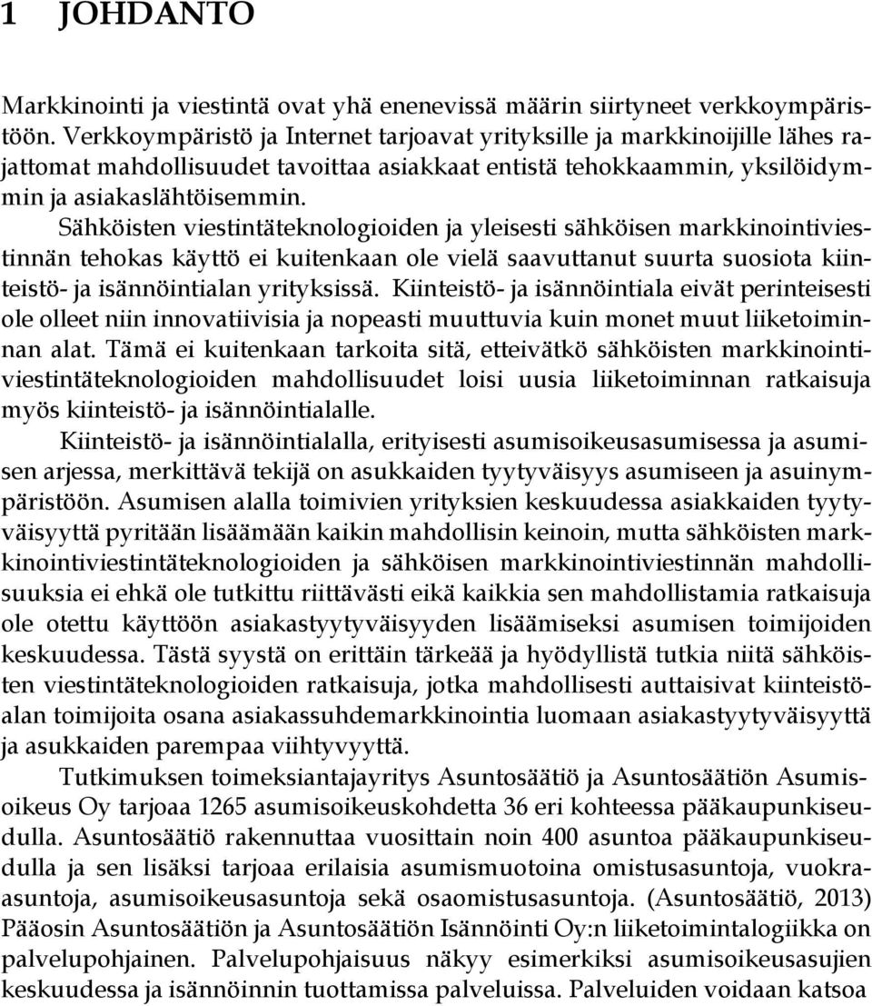 Sähköisten viestintäteknologioiden ja yleisesti sähköisen markkinointiviestinnän tehokas käyttö ei kuitenkaan ole vielä saavuttanut suurta suosiota kiinteistö- ja isännöintialan yrityksissä.