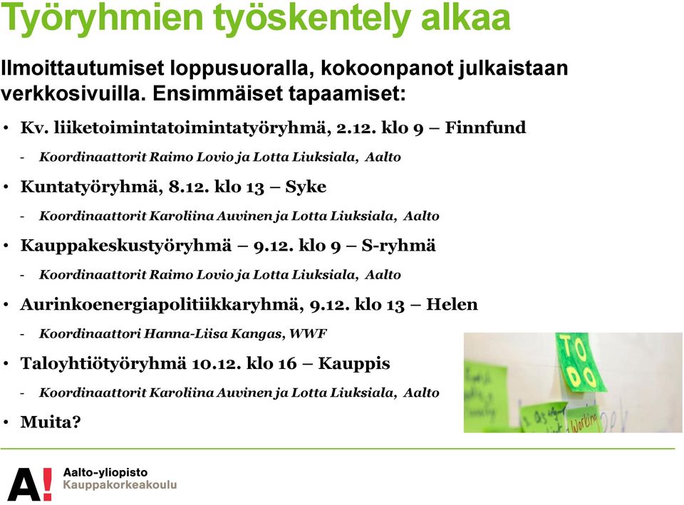 12. klo 9 S-ryhmä - Koordinaattorit Raimo Lovio ja Lotta Liuksiala, Aalto Aurinkoenergiapolitiikkaryhmä, 9.12. klo 13 Helen - Koordinaattori Hanna-Liisa Kangas, WWF Taloyhtiötyöryhmä 10.