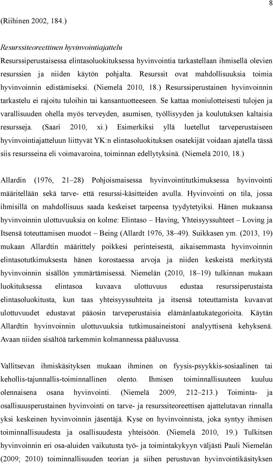 Se kattaa moniulotteisesti tulojen ja varallisuuden ohella myös terveyden, asumisen, työllisyyden ja koulutuksen kaltaisia resursseja. (Saari 2010, xi.