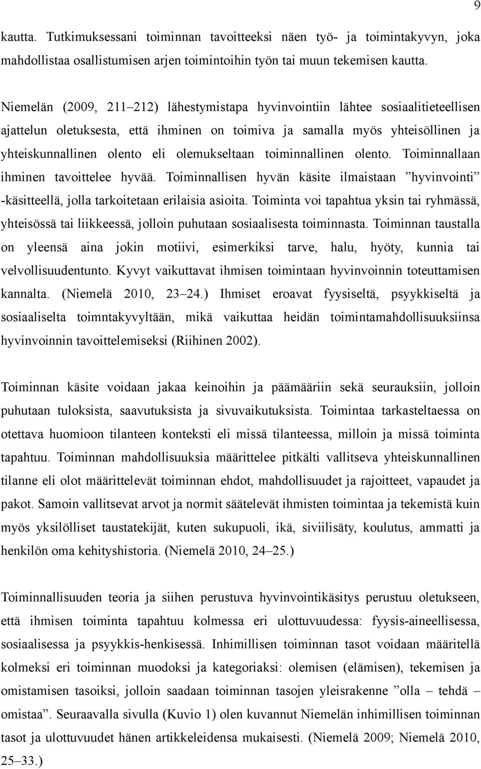 olemukseltaan toiminnallinen olento. Toiminnallaan ihminen tavoittelee hyvää. Toiminnallisen hyvän käsite ilmaistaan hyvinvointi -käsitteellä, jolla tarkoitetaan erilaisia asioita.