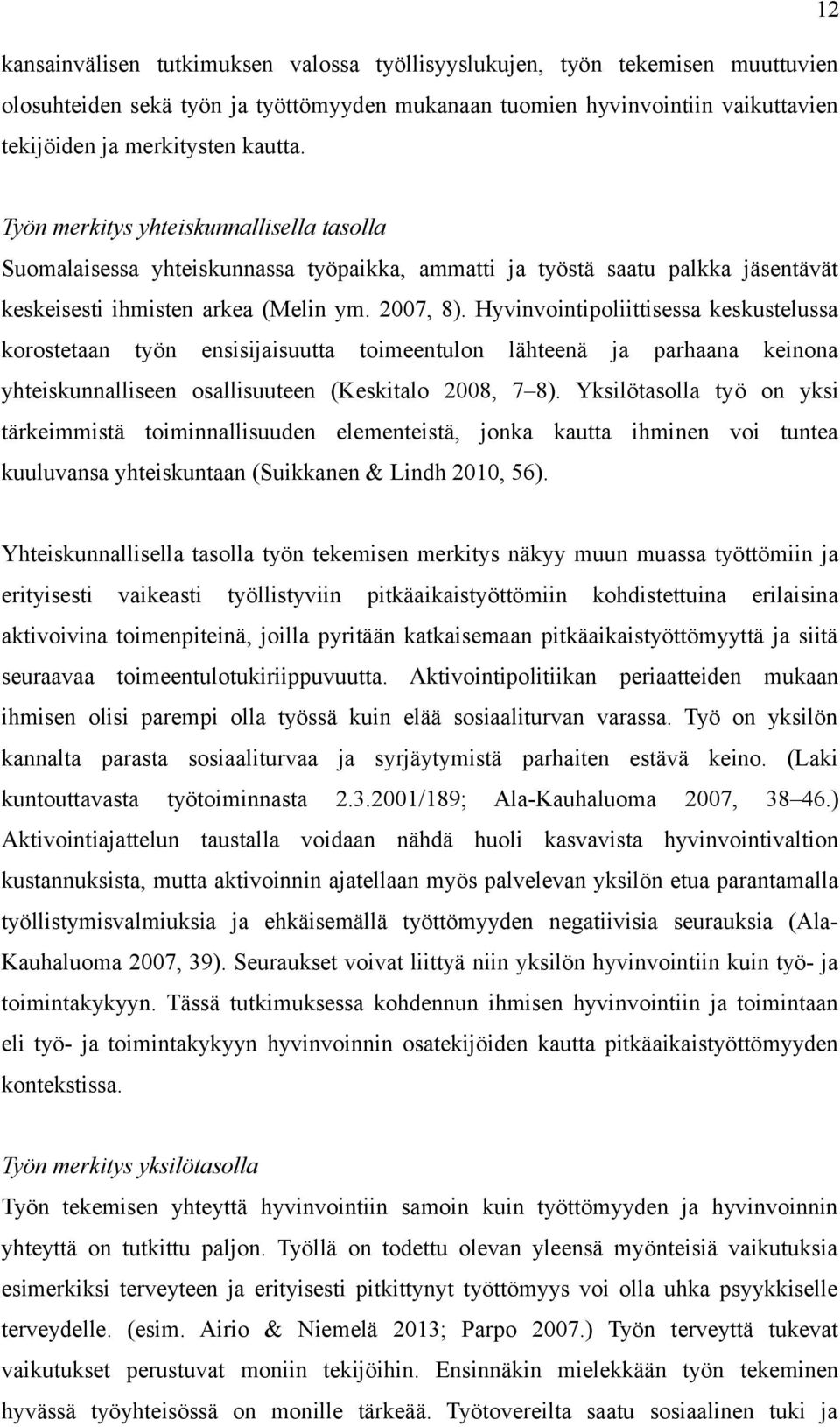 Hyvinvointipoliittisessa keskustelussa korostetaan työn ensisijaisuutta toimeentulon lähteenä ja parhaana keinona yhteiskunnalliseen osallisuuteen (Keskitalo 2008, 7 8).