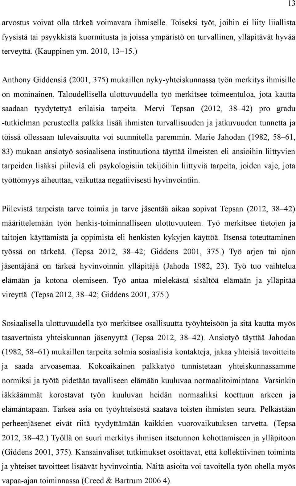 Taloudellisella ulottuvuudella työ merkitsee toimeentuloa, jota kautta saadaan tyydytettyä erilaisia tarpeita.