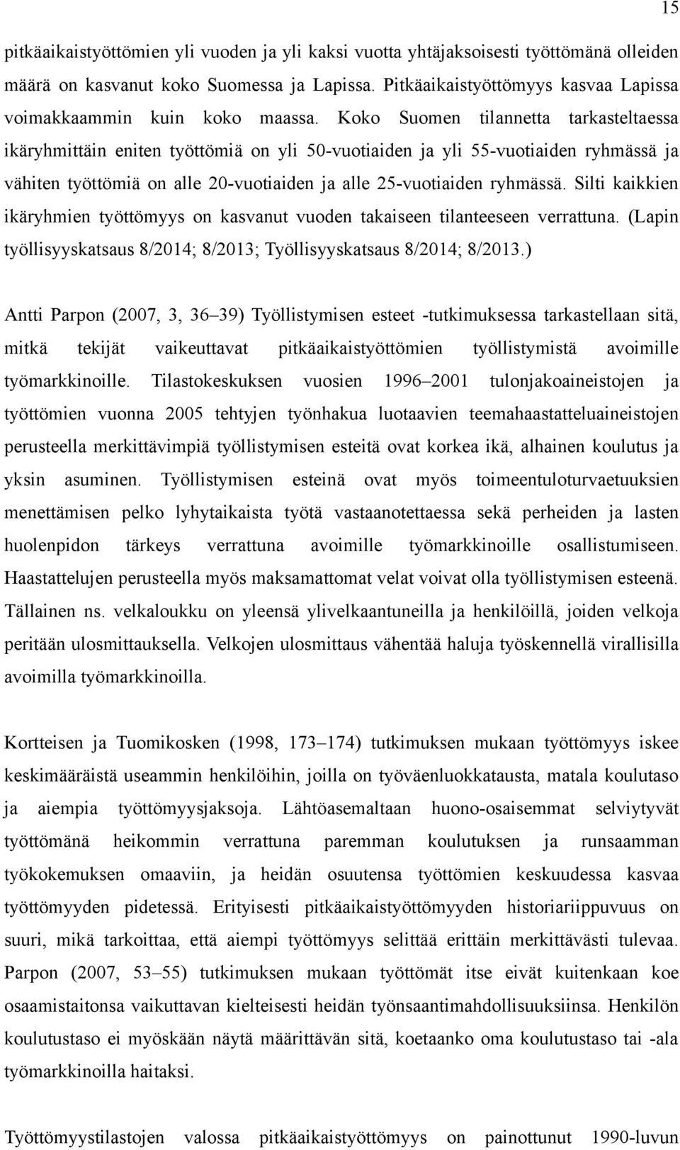 Koko Suomen tilannetta tarkasteltaessa ikäryhmittäin eniten työttömiä on yli 50-vuotiaiden ja yli 55-vuotiaiden ryhmässä ja vähiten työttömiä on alle 20-vuotiaiden ja alle 25-vuotiaiden ryhmässä.