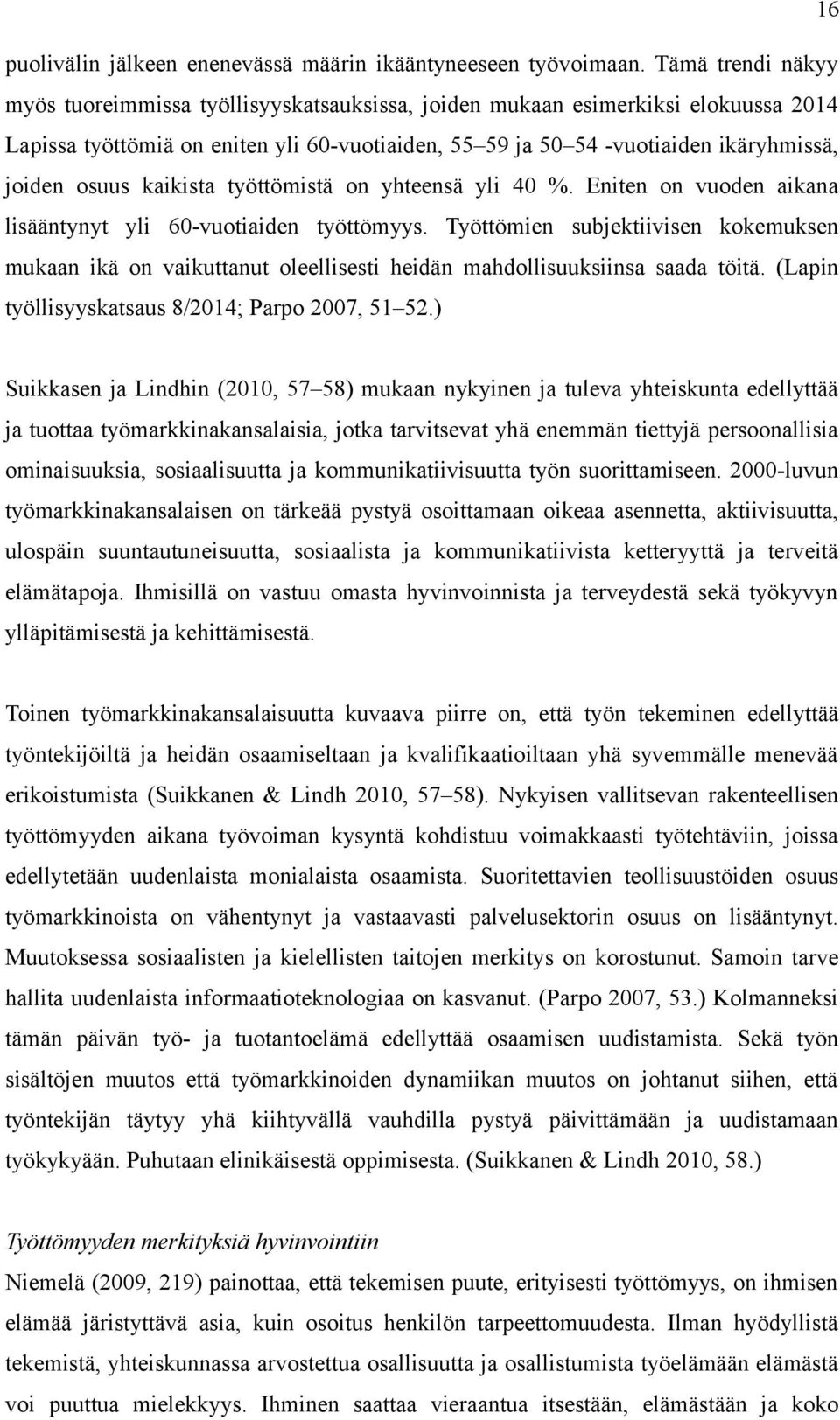 osuus kaikista työttömistä on yhteensä yli 40 %. Eniten on vuoden aikana lisääntynyt yli 60-vuotiaiden työttömyys.