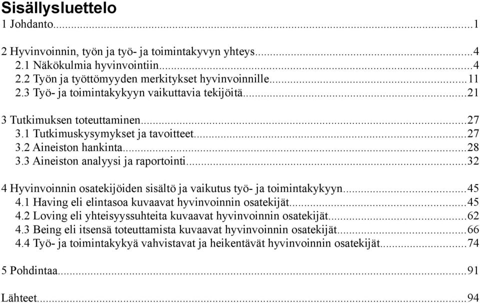 ..32 4 Hyvinvoinnin osatekijöiden sisältö ja vaikutus työ- ja toimintakykyyn...45 4.1 Having eli elintasoa kuvaavat hyvinvoinnin osatekijät...45 4.2 Loving eli yhteisyyssuhteita kuvaavat hyvinvoinnin osatekijät.