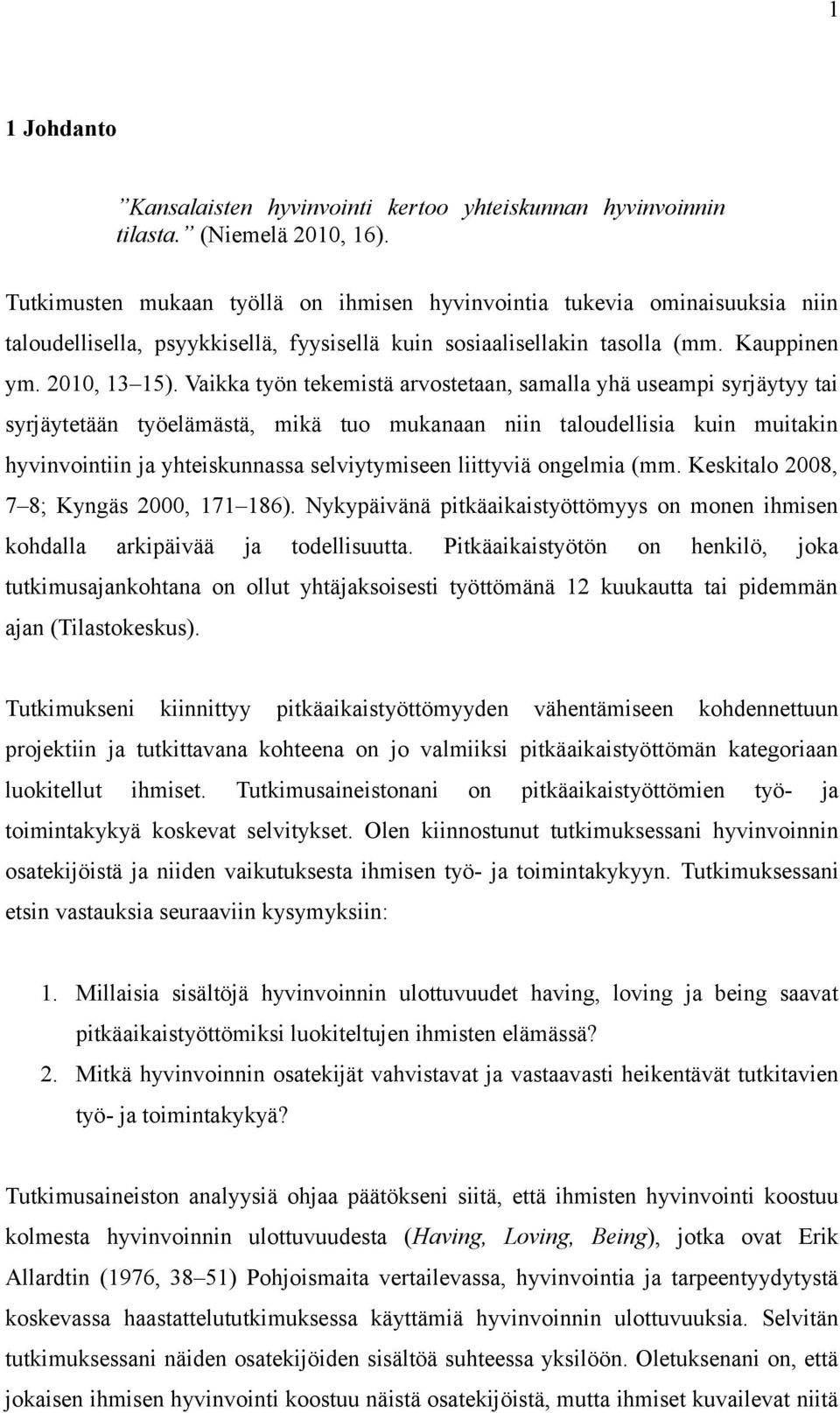 Vaikka työn tekemistä arvostetaan, samalla yhä useampi syrjäytyy tai syrjäytetään työelämästä, mikä tuo mukanaan niin taloudellisia kuin muitakin hyvinvointiin ja yhteiskunnassa selviytymiseen