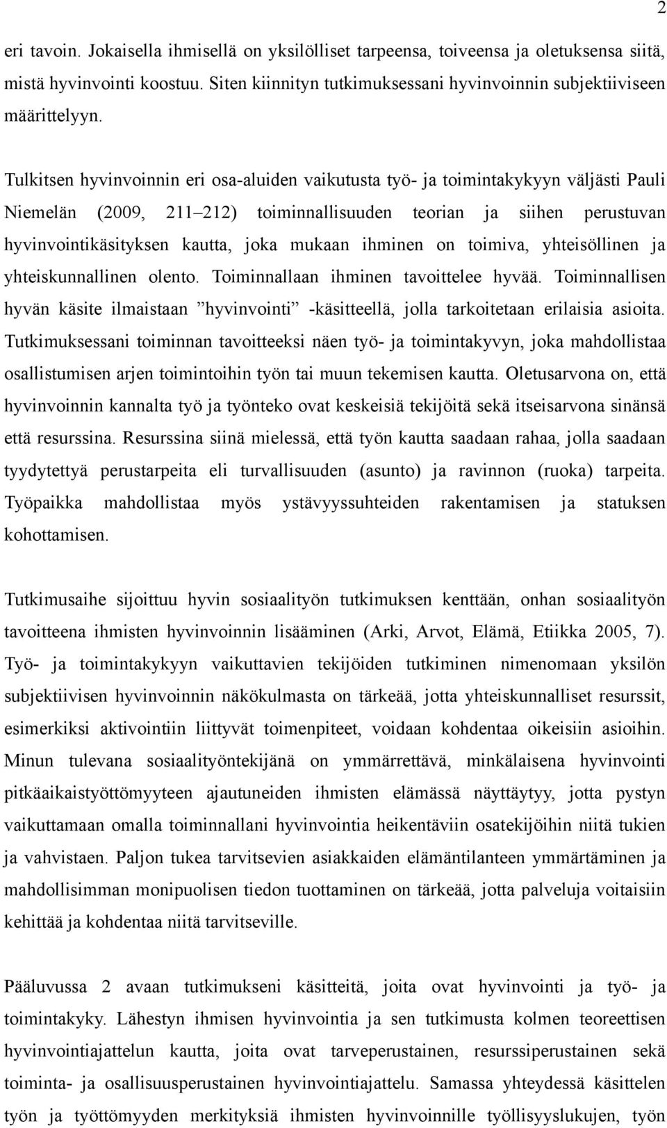 mukaan ihminen on toimiva, yhteisöllinen ja yhteiskunnallinen olento. Toiminnallaan ihminen tavoittelee hyvää.