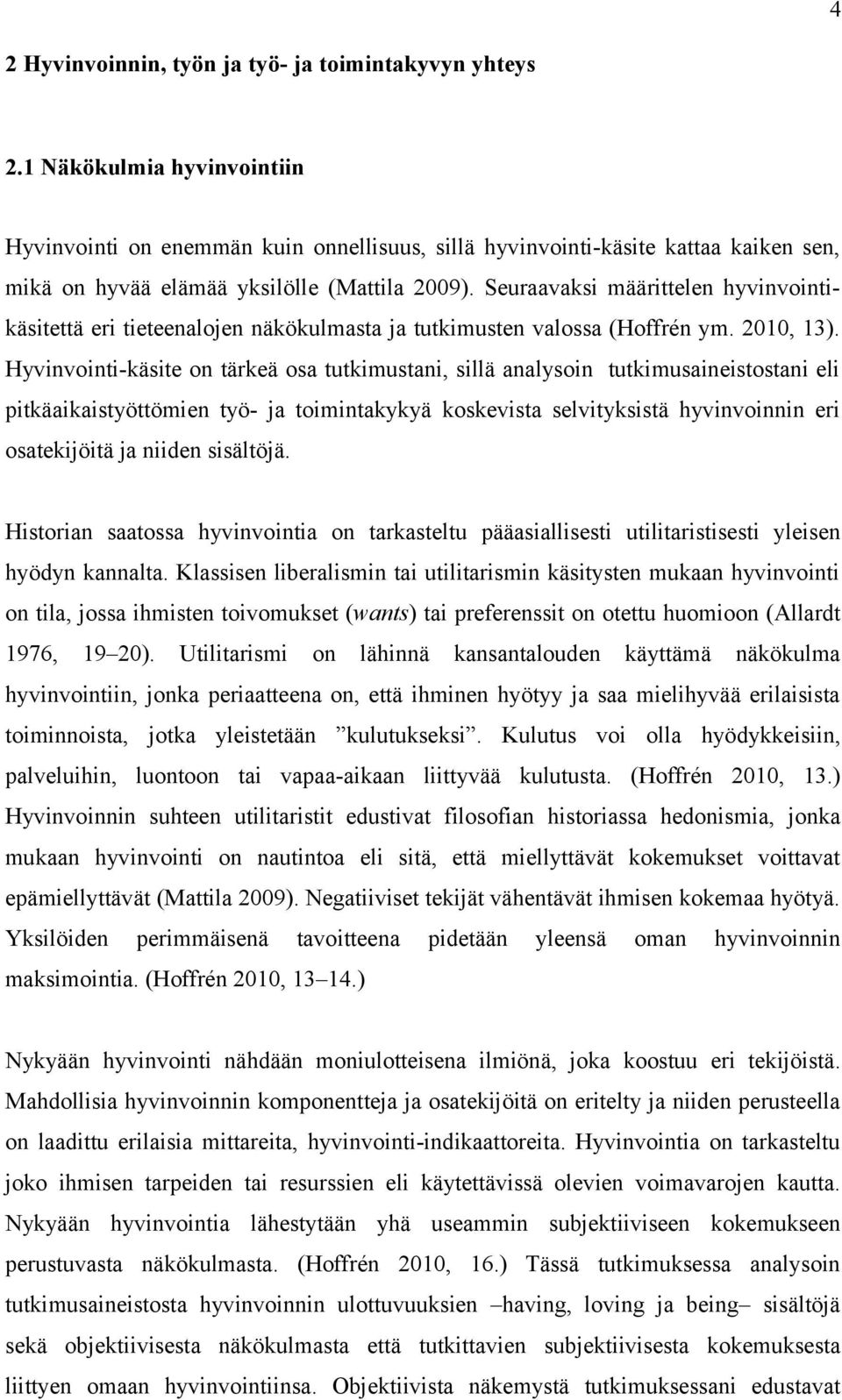 Seuraavaksi määrittelen hyvinvointikäsitettä eri tieteenalojen näkökulmasta ja tutkimusten valossa (Hoffrén ym. 2010, 13).