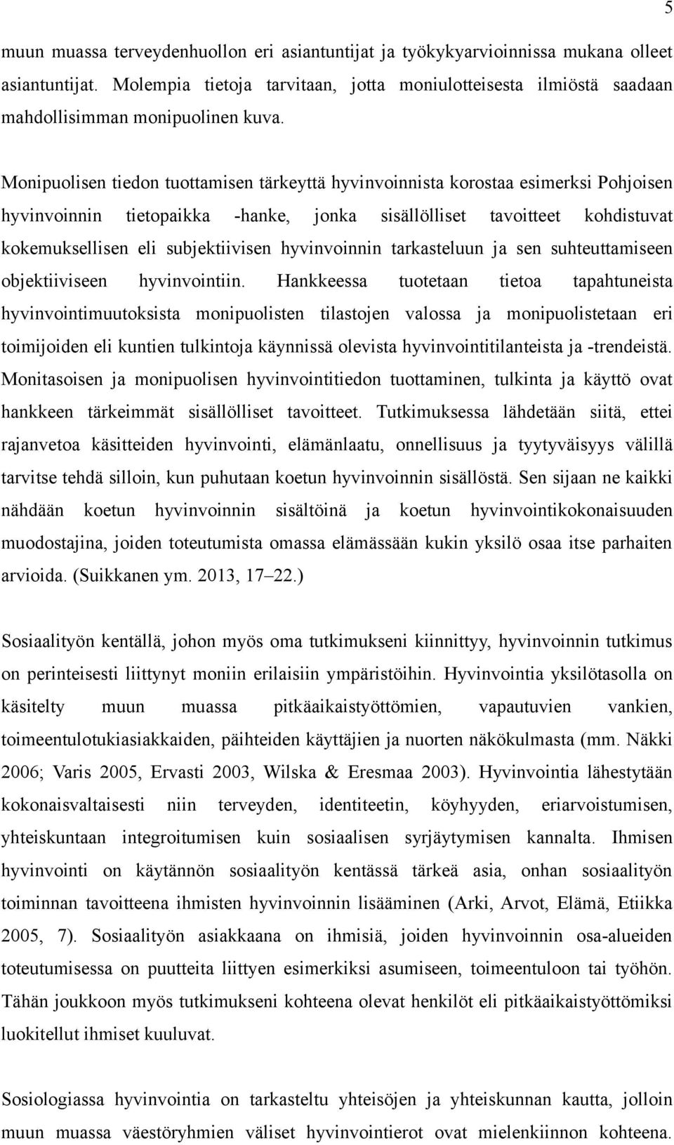 Monipuolisen tiedon tuottamisen tärkeyttä hyvinvoinnista korostaa esimerksi Pohjoisen hyvinvoinnin tietopaikka -hanke, jonka sisällölliset tavoitteet kohdistuvat kokemuksellisen eli subjektiivisen