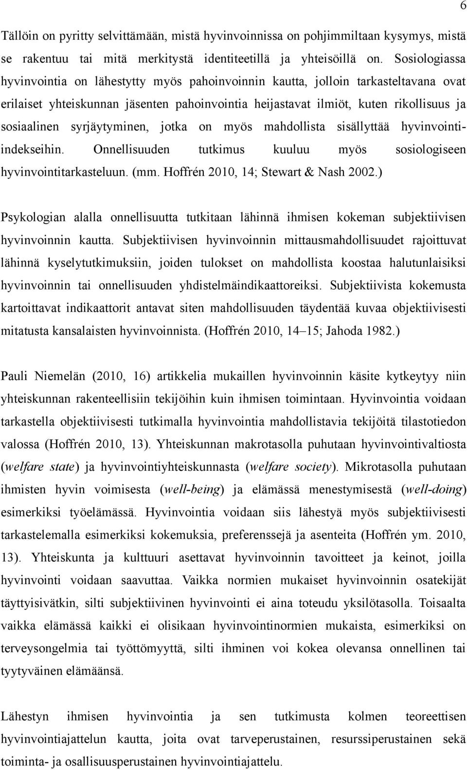 syrjäytyminen, jotka on myös mahdollista sisällyttää hyvinvointiindekseihin. Onnellisuuden tutkimus kuuluu myös sosiologiseen hyvinvointitarkasteluun. (mm. Hoffrén 2010, 14; Stewart & Nash 2002.