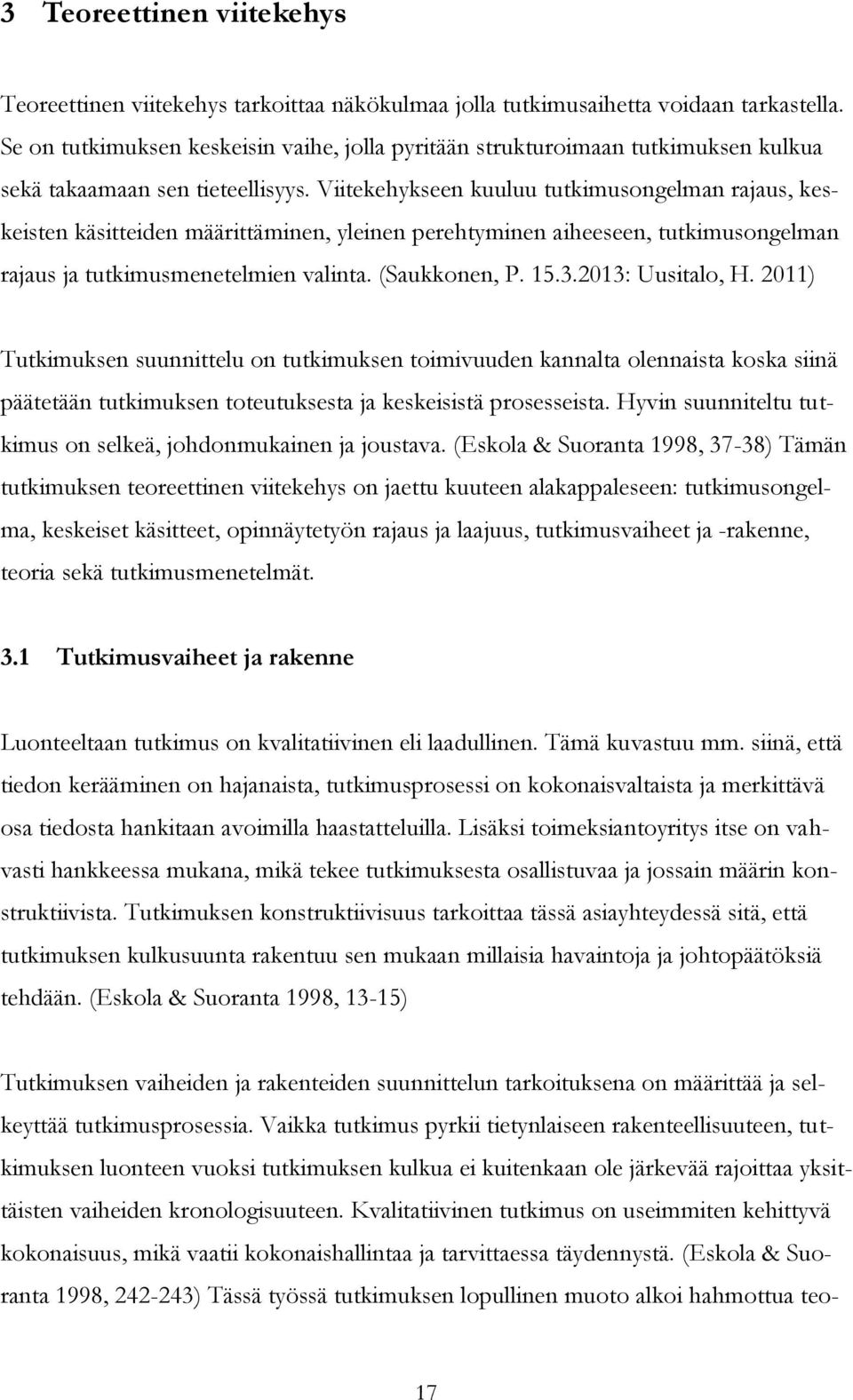 Viitekehykseen kuuluu tutkimusongelman rajaus, keskeisten käsitteiden määrittäminen, yleinen perehtyminen aiheeseen, tutkimusongelman rajaus ja tutkimusmenetelmien valinta. (Saukkonen, P. 15.3.