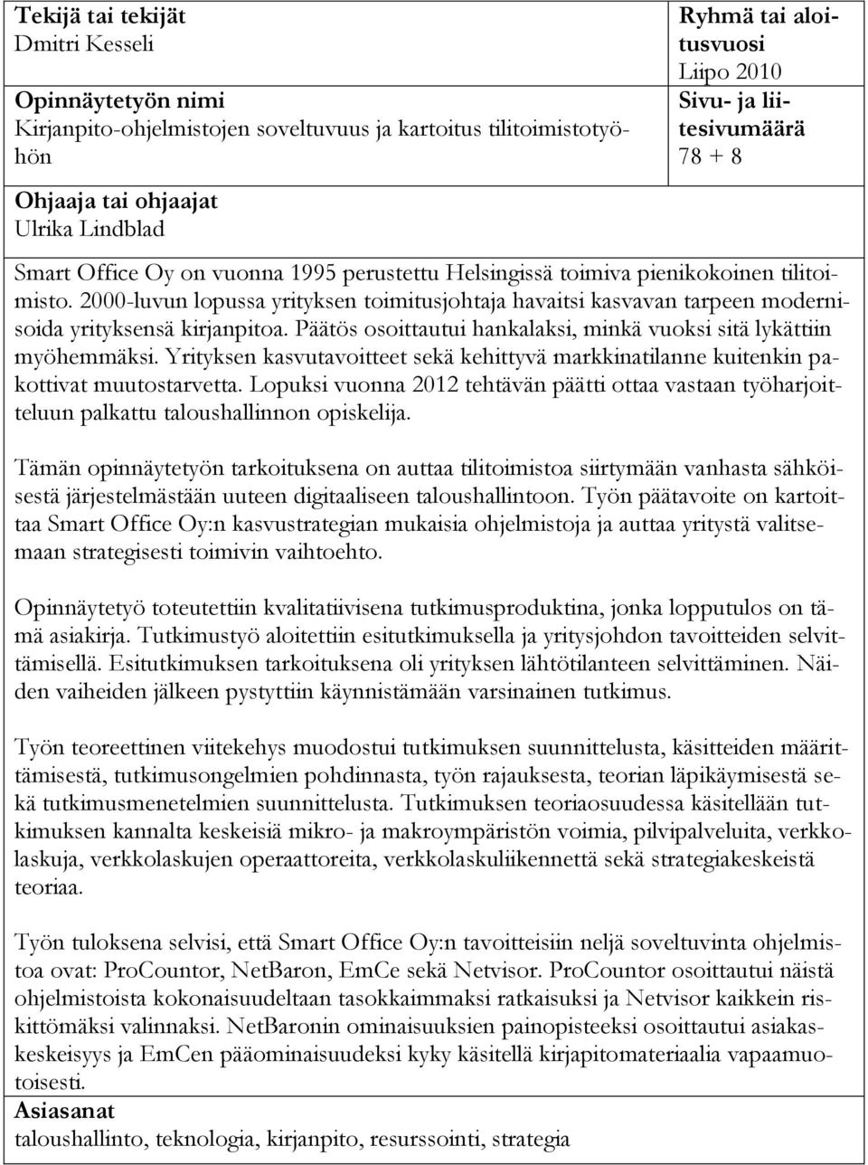 2000-luvun lopussa yrityksen toimitusjohtaja havaitsi kasvavan tarpeen modernisoida yrityksensä kirjanpitoa. Päätös osoittautui hankalaksi, minkä vuoksi sitä lykättiin myöhemmäksi.