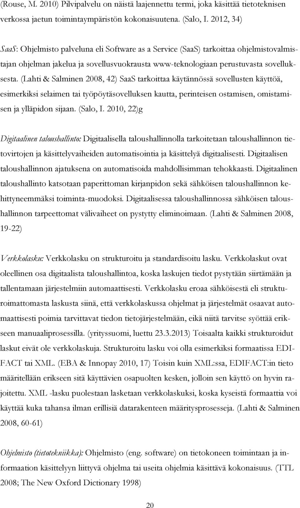 (Lahti & Salminen 2008, 42) SaaS tarkoittaa käytännössä sovellusten käyttöä, esimerkiksi selaimen tai työpöytäsovelluksen kautta, perinteisen ostamisen, omistamisen ja ylläpidon sijaan. (Salo, I.